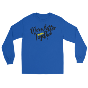 We're Better Together Long Sleeve Shirt